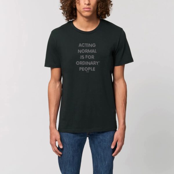 acting normal is for ordinary people Tshirt