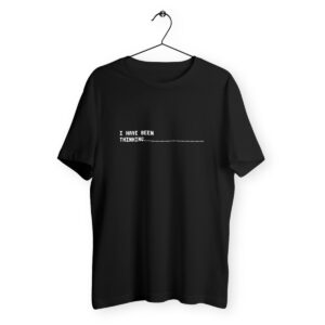 I have been thinking.....t-shirt