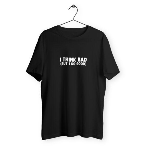 I THINK BAD (BUT I DO GOOD) t-shirt