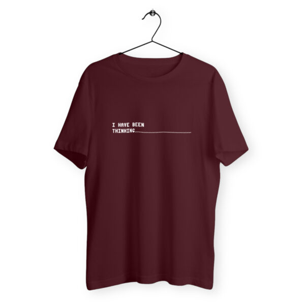 I have been thinking Tshirt